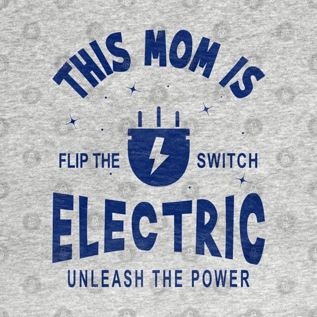 This Mom is Electric, Flip the Switch, Unleash the Power by Blended Designs